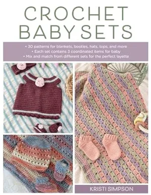 Crochet Baby Sets: 30 Patterns for Blankets, Booties, Hats, Tops, and More by Kristi Simpson